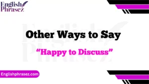 Other Ways to Say “Happy to Discuss”